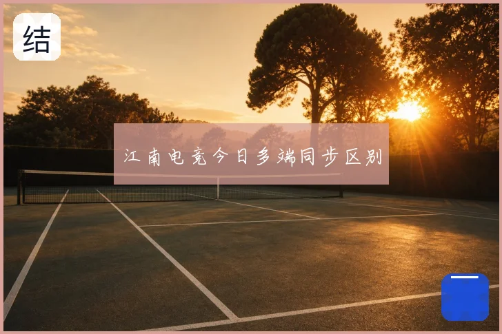 江南电竞今日多端同步区别